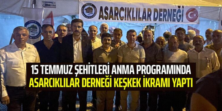 ASARCIKLILAR 15 TEMMUZ ŞEHİTLERİ ANMA PROGRAMINDA KEŞKEK İKRAMI YAPTI