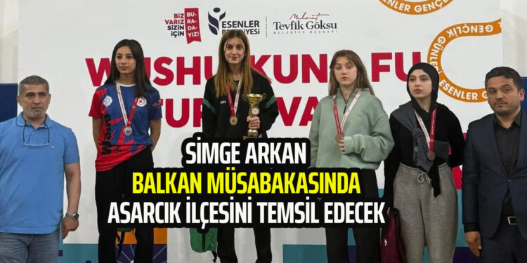 SİMGE ARKAN BALKANLARDA  MEMLEKETİM ”ASARCIK” İLÇESİNİ TEMSİL EDECEĞİM