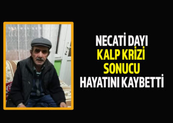 NECATİ DAYI KALP KRİZİ SONUCU HAYATINI KAYBETTİ