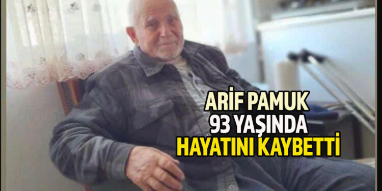 ARİF PAMUK 93 YAŞINDA HAYATINI KAYBETTİ