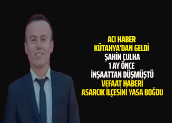 KÜTAHYA’DAN ACI HABER GELDİ ŞAHİN ÇULHA VEFAAT ETTİ