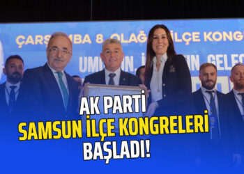 AK PARTİ SAMSUN İLÇE KONGRELERİ BAŞLADI!
