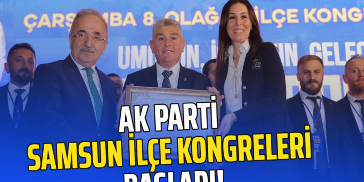 AK PARTİ SAMSUN İLÇE KONGRELERİ BAŞLADI!