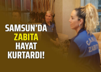 SAMSUN’DA ZABITA HAYAT KURTARDI!