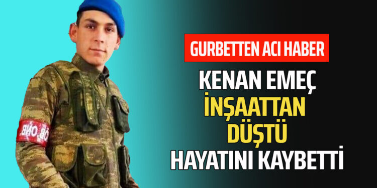 KENAN EMEÇ İNŞAATTAN DÜŞTÜ HAYATINI KAYBETTİ.