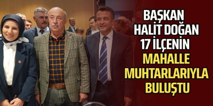 BAŞKAN HALİT DOĞAN 17 İLÇENİN MAHALLE MUHTARLARIYLA BULUŞTU