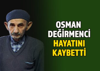 OSMAN DEĞİRMENCİ VEFAT ETTİ