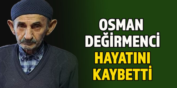 OSMAN DEĞİRMENCİ VEFAT ETTİ