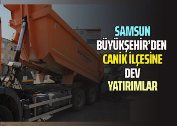 SAMSUN BÜYÜKŞEHİR’DEN CANİK İLÇESİNE DEV YATIRIMLAR