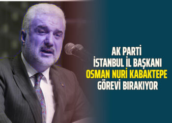 AK PARTİ İSTANBUL İL BAŞKANI OSMAN NURİ KABAKTEPE GÖREVİ BIRAKIYOR