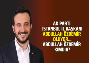 AK PARTİ İSTANBUL İL BAŞKANI ABDULLAH ÖZDEMİR OLUYOR…ABDULLAH ÖZDEMİR KİMDİR?