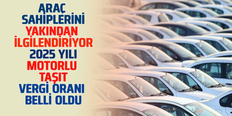 ARAÇ SAHİPLERİNİ YAKINDAN İLGİLENDİRİYOR 2025 YILI MTV ORANI BELLİ OLDU