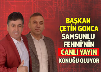 BAŞKAN ÇETİN GONCA SAMSUN’LU FEHMİ’NİN CANLI YAYIN KONUĞU OLUYOR