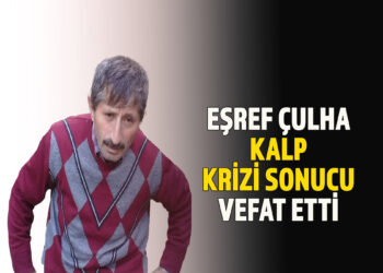 EŞREF ÇULHA KALP KRİZİ SONUCU VEFAT ETTİ