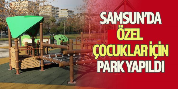 SAMSUN’DA ÖZEL ÇOCUKLAR İÇİN PARK YAPILDI