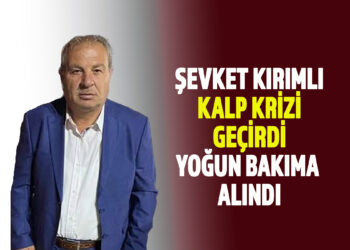 ŞEVKET KIRIMLI KALP KRİZİ GEÇİRDİ YOĞUN BAKIMA ALINDI
