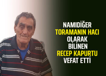 NAMIDİĞER TORAMANIN HACI OLARAK BİLİNEN ”RECEP KAPURTU” VEFAT ETTİ