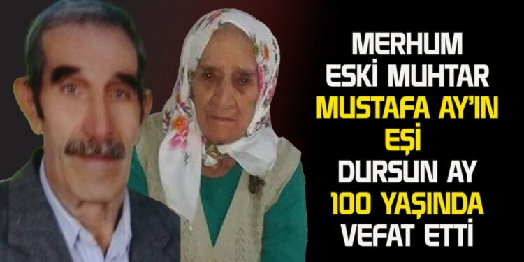 MERHUM ESKİ MUHTAR MUSTAFA  AY’IN EŞİ DURSUN AY 100 YAŞINDA VEFAT ETTİ