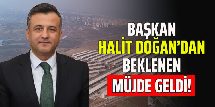 BAŞKAN HALİT DOĞAN’DAN BEKLENEN MÜJDE GELDİ