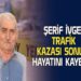 ŞERİF İVGEN KAZA SONUCU VEFAT ETTİ