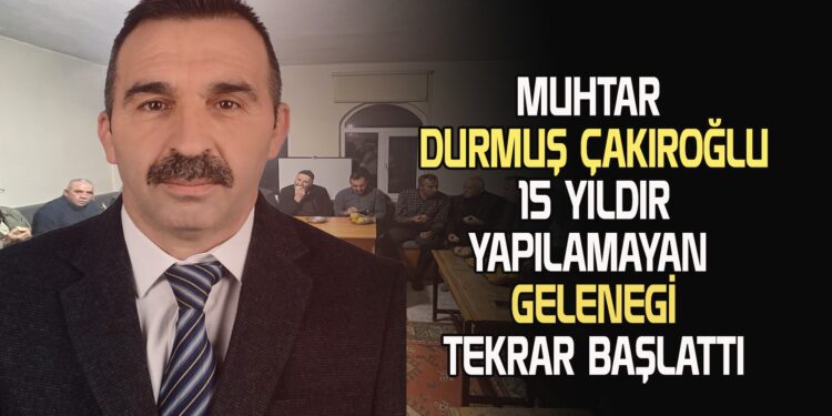 MUHTAR DURMUŞ ÇAKIROĞLU, YAKLAŞIK 15 YILDIR YAPILAMAYAN GELENEGİ TEKRAR BAŞLATTI