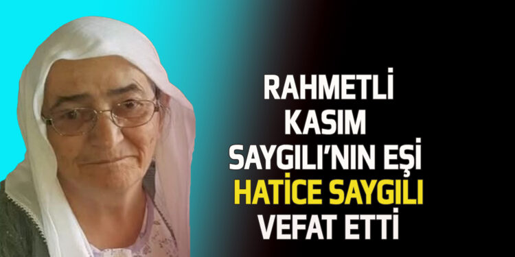 HATİCE SAYGILI VEFAT ETTİ