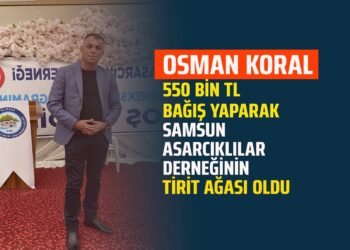 İŞ İNSANI OSMAN KORAL 550 BİN TL BAĞIŞ YAPARAK SAMSUN ASARCIKLILAR DERNEĞİNİN TİRİT AĞASI OLDU