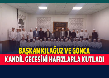 BAŞKAN KILAĞUZ VE GONCA KANDİL GECESİNİ HAFIZLARLA KUTLADI