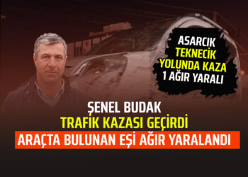 ŞENEL BUDAK ASARCIK’TA TRAFİK KAZASI GEÇİRDİ KAZADA EŞİ AĞIR YARALANDI