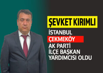 ŞEVKET KIRIMLI İSTANBULÇEKMEKÖY AK PARTİ İLÇE BAŞKAN YARDIMCISI OLDU