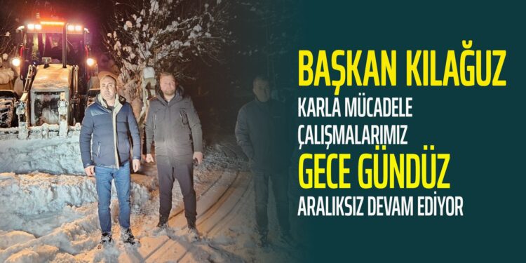 BAŞKAN KILAĞUZ KARLA MÜCADELE ÇALIŞMALARIMIZ GECE GÜNDÜZ ARALIKSIZ DEVAM EDİYOR
