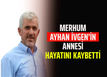 MERHUM AYHAN İVGEN’İN ANNESİ HAYATINI KAYBETTİ