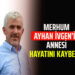 MERHUM AYHAN İVGEN’İN ANNESİ HAYATINI KAYBETTİ