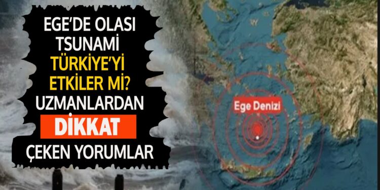 EGE’DE OLASI TSUNAMİ TÜRKİYE’Yİ ETKİLER Mİ? UZMANLARDAN DİKKAT ÇEKEN YORUMLAR