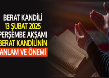 BERAT KANDİLİ 13 ŞUBAT 2025 PERŞEMBE AKŞAMI BERAT KANDİLİNİN ANLAM VE ÖNEMİ
