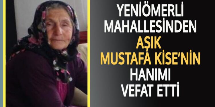 AŞIK MUSTAFA KİSE’NİN HANIMI VEFAT ETTİ