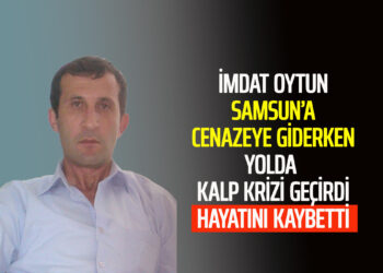 İMDAT OYTUN SAMSUN’A CENAZEYE GİDİYORDU YOLDA KALP KRİZİ GEÇİRDİ HAYATINI KAYBETTİ
