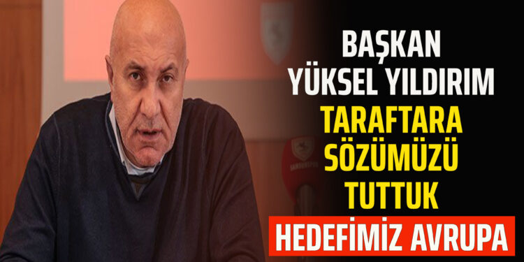 BAŞKAN YÜKSEL YILDIRIM TARAFTARA SÖZÜMÜZÜ TUTTUK HEDEFİMİZ AVRUPA
