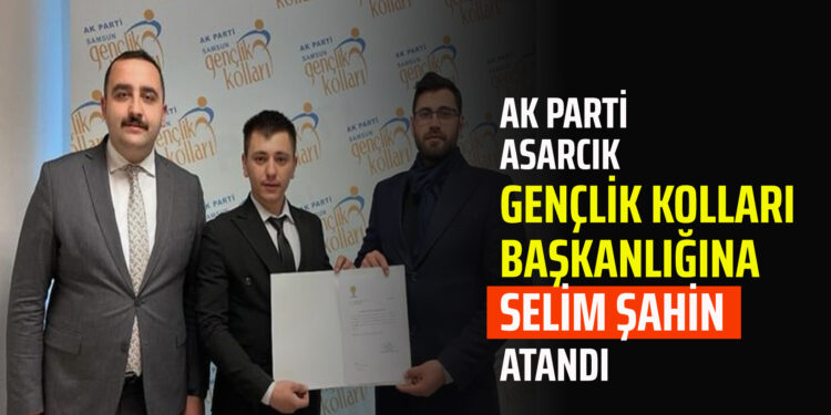 AK PARTİ ASARCIK GENÇLİK KOLLARI BAŞKANLIĞINA ”SELİM ŞAHİN” ATANDI