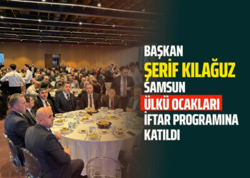 BAŞKAN ŞERİF KILAĞUZ SAMSUN ÜLKÜ OCAKLARI İFTAR PROGRMINA KATILDI