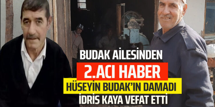 BUDAK AİLESİNDEN 2.ACI HABER…HÜSEYİN BUDAK’IN DAMADI ”İDRİS KAYA” VEFAT ETTİ