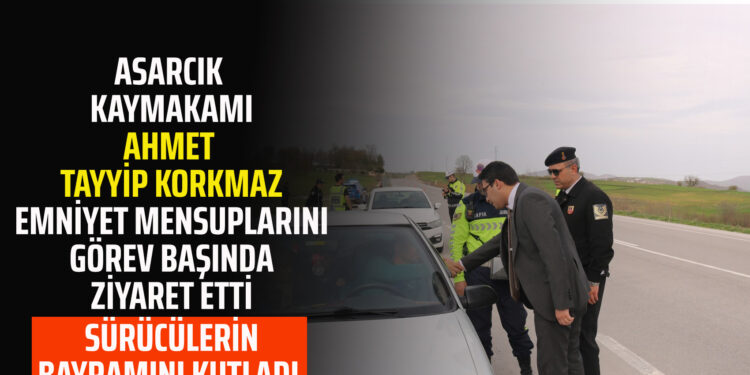 ASARCIK KAYMAKAMI AHMET TAYYİP KORKMAZ EMNİYET MENSUPLARINI GÖREV BAŞINDA ZİYARET ETTİ SÜRÜCÜLERİN BAYRAMINI KUTLADI
