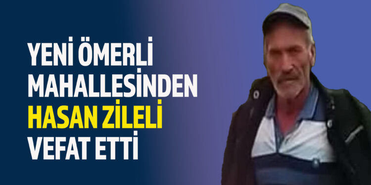 HASAN ZİLELİ VEFAT ETTİ