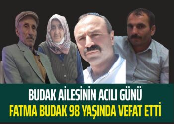 BUDAK AİLESİNİN ACILI GÜNÜ FATMA BUDAK 98 YAŞINDA HAYATINI KAYBETTİ
