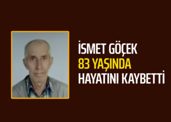 İSMET GÖÇEK 83 YAŞINDA HAYATINI KAYBETTİ