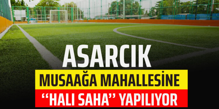 ASARCIK MUSAAĞA MAHALLESİNE‘‘HALI SAHA’’ YAPILIYOR