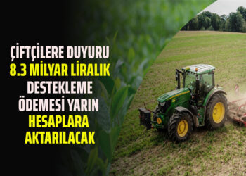 ÇİFTÇİLERE DUYURU…8.3 MİLYAR LİRALIK DESTEKLEME ÖDEMESİ YARIN HESAPLARA AKTARILACAK!