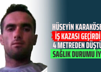 HÜSEYİN KARAKÖSE İŞ KAZASI GEÇİRDİ 4 METREDEN DÜŞTÜ SAĞLIK DURUMU İYİ