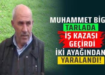 MUHAMMET BİGEÇ TARLADA İŞ KAZASI GEÇİRDİ İKİ AYAĞINDAN YARALANDI!