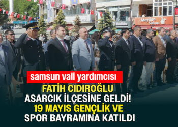 SAMSUN VALİ YARDIMCISI FATİH CIDIROĞLU ASARCIK’TA 19 MAYIS VE GENÇLİK VE SPOR BAYRAMINA KATILDI.